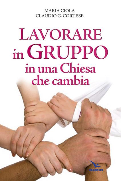 Lavorare in gruppo in una Chiesa che cambia - Maria Ciola,Claudio G. Cortese - copertina