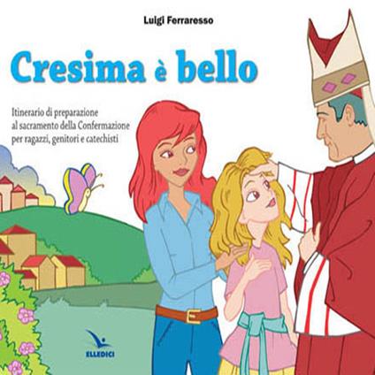 Cresima è bello. Itinerario di preparazione al sacramento della confermazione per ragazzi, genitori e catechisti - Luigi Ferraresso - copertina