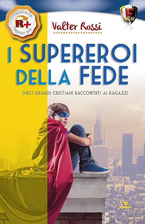 I supereroi della fede. Dieci grandi cristiani raccontati ai ragazzi - Valter Rossi - copertina