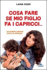 Cosa fare se mio figlio fa i capricci - Laura Dozio - copertina