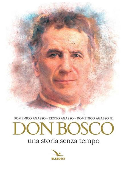 Don Bosco. Una storia senza tempo - Renzo Agasso,Domenico Agasso,Domenico jr. Agasso - copertina