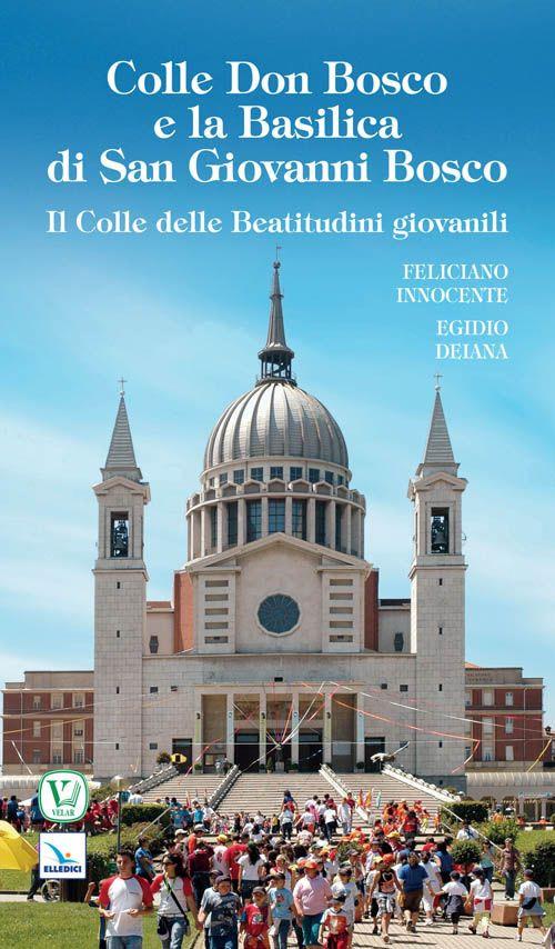 Colle Don Bosco e la basilica di san Giovanni Bosco - Feliciano Innocente,Egidio Deiana - copertina