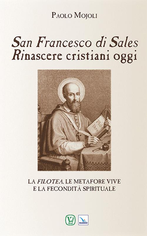 San Francesco di Sales. Rinascere cristiani oggi - Paolo Mojoli - copertina