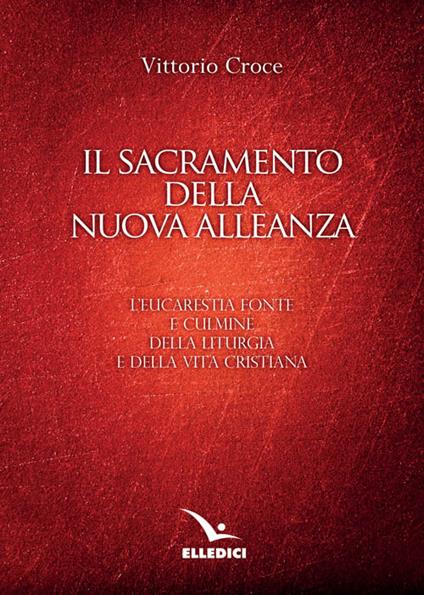 Il sacramento della nuova alleanza. L'eucarestia fonte e culmine della liturgia e della vita cristiana - Vittorio Croce - copertina