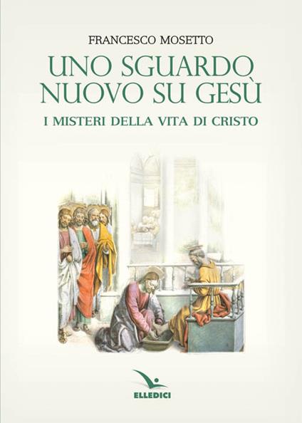 Uno sguardo nuovo su Gesù. I misteri della vita di Cristo - Francesco Mosetto - copertina