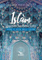 Islàm questo sconosciuto. Fede e vita dell'Islam