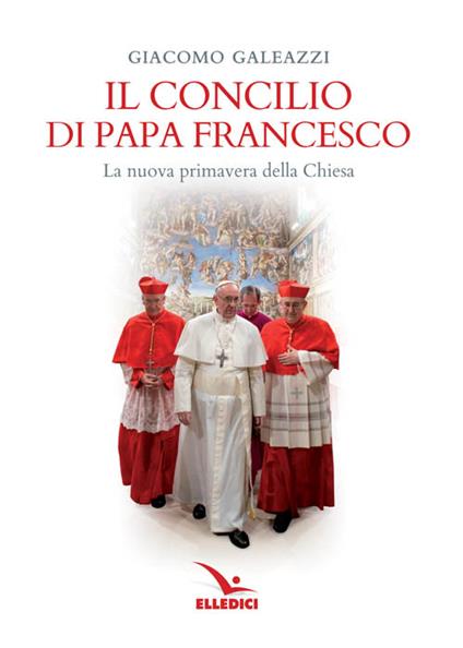 Il Concilio di papa Francesco. La nuova primavera della Chiesa - Giacomo Galeazzi - copertina