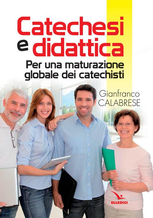 Catechesi e didattica. Per una maturazione globale dei catechisti - Gianfranco Calabrese - copertina