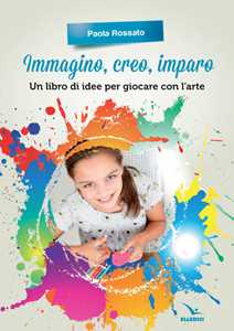 Libro Immagino, creo, imparo. Un libro di idee per giocare con l'arte Paola Rossato