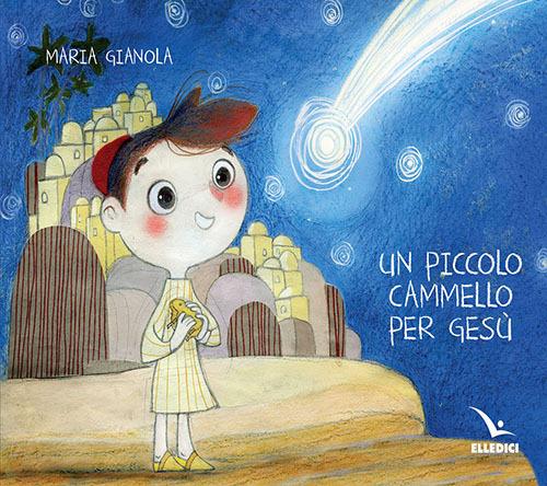 Un piccolo cammello per Gesù. Ediz. a colori - Maria Gianola - copertina