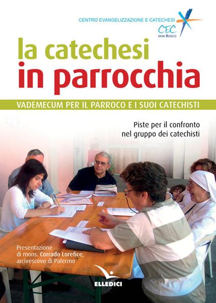 La catechesi in parrocchia. Vademecum per il parroco e i suoi catechisti. Piste per il confronto nel gruppo dei catechisti - copertina