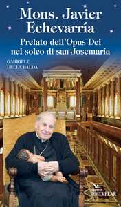 Mons. Javier Echevarría. Prelato dell'Opus Dei nel solco di san Josemaría