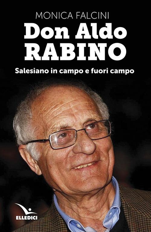 Don Aldo Rabino. Salesiano in campo e fuori campo - Monica Falcini - copertina