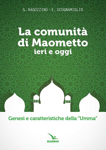 La comunità di Maometto ieri e oggi. Genesi e caratteristiche della «Umma» - Gino Ragozzino,Edoardo Scognamiglio - copertina