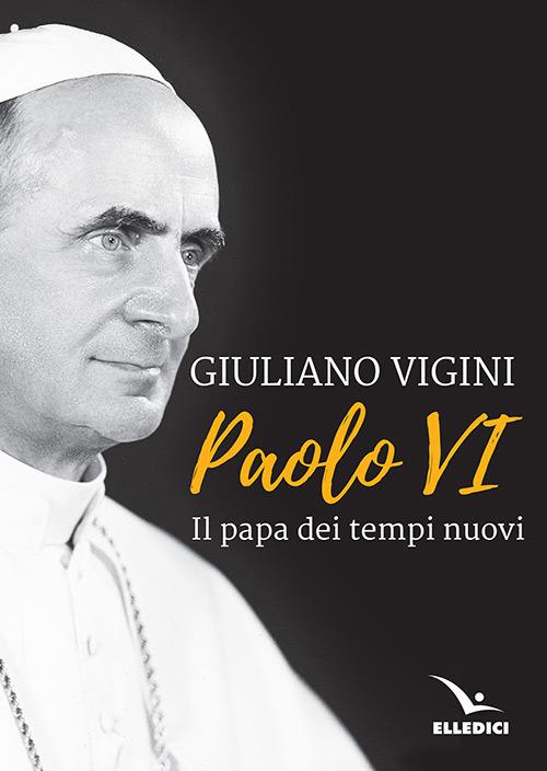 Paolo VI. Il papa dei tempi nuovi - Giuliano Vigini - copertina