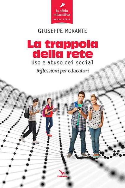 La trappola della rete. Uso e abuso dei social. Riflessioni per educatori - Giuseppe Morante - copertina