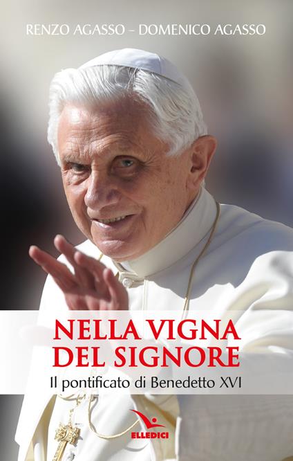 Nella vigna del Signore. Il pontificato di Benedetto XVI - Renzo Agasso,Domenico jr. Agasso - copertina