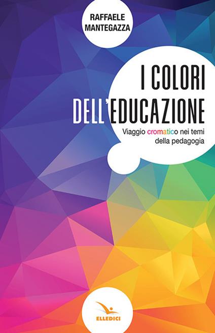 I colori dell'educazione. Viaggio cromatico nei temi della pedagogia - Raffaele Mantegazza - copertina