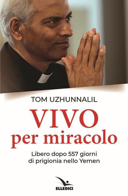 Vivo per miracolo. Libero dopo 557 giorni di prigionia nello Yemen - Tom Uzhunnalil - copertina