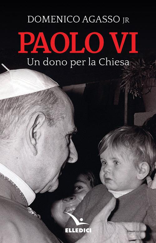 Paolo VI. Un dono per la Chiesa - Domenico jr. Agasso,Andrea Tornielli - copertina