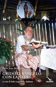 Gridò il vangelo con la vita. La vita di padre Luigi Bolla, Yankuam