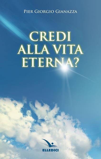 Credi alla vita eterna? - Pier Giorgio Gianazza - copertina