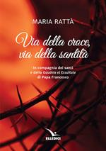 Via della croce, via della santità. In compagnia dei santi e della «Gaudete et exultate» di papa Francesco