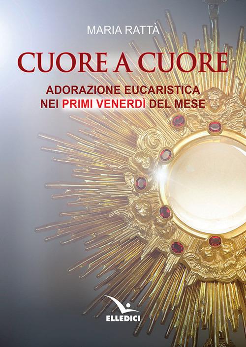 Cuore a cuore. Adorazione eucaristica nei primi venerdì del mese - Maria Rattà - copertina