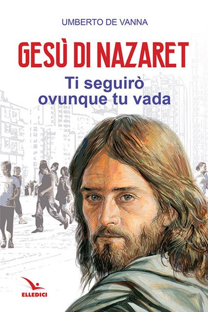 Gesù di Nazaret. Ti seguirò ovunque tu vada - Umberto De Vanna - copertina