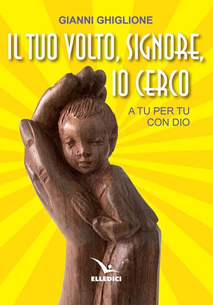 Il tuo volto, Signore, io cerco. A tu per tu con Dio - Gianni Ghiglione - copertina