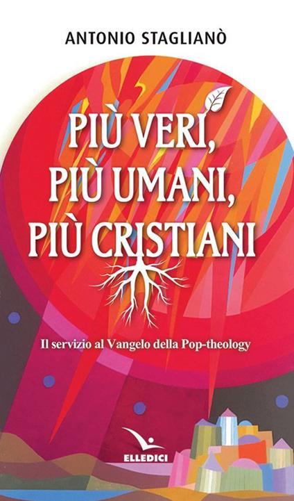 Più veri, più umani, più cristiani. Il servizio al Vangelo della pop-theology - Antonio Staglianò - copertina