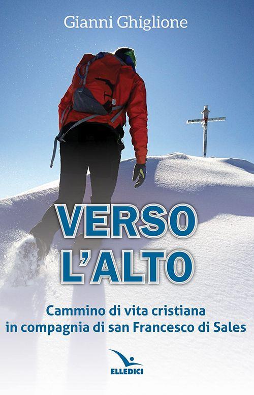 Verso l'alto. Cammino di vita cristiana in compagnia di san Francesco di Sales - Gianni Ghiglione - copertina
