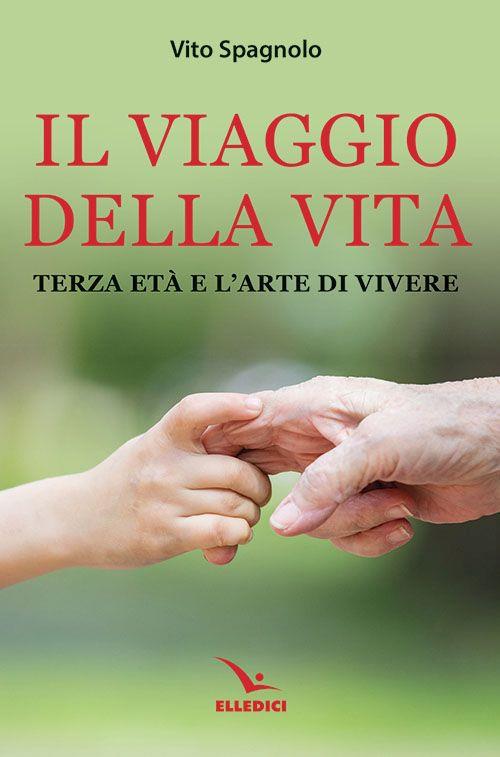 Il viaggio della vita. Terza età e l'arte della vita - Vito Spagnolo - copertina