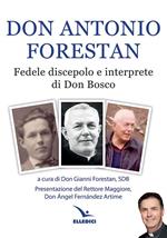 Don Antonio Forestan. Fedele discepolo e interprete di Don Bosco