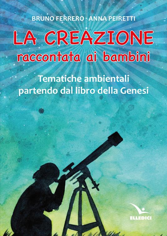 La creazione raccontata ai bambini. Tematiche ambientali partendo dal libro della Genesi - Bruno Ferrero,Anna Peiretti - copertina