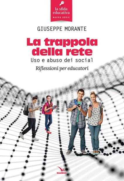 La trappola della rete. Uso e abuso dei social. Riflessioni per educatori - Giuseppe Morante - copertina