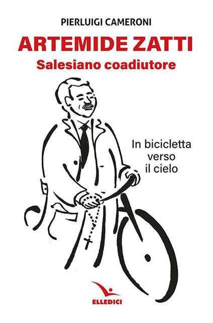 Artemide Zatti. Salesiano coadiutore. In bicicletta verso il cielo - Pierluigi Cameroni - copertina