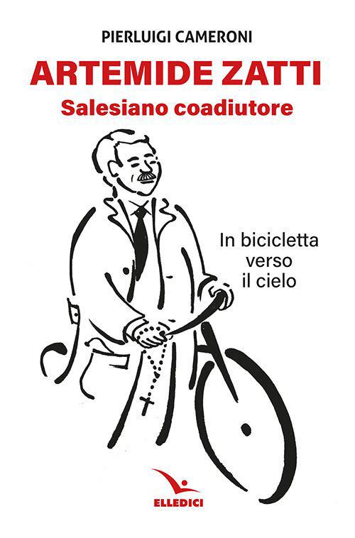 Artemide Zatti. Salesiano coadiutore. In bicicletta verso il cielo - Pierluigi Cameroni - copertina