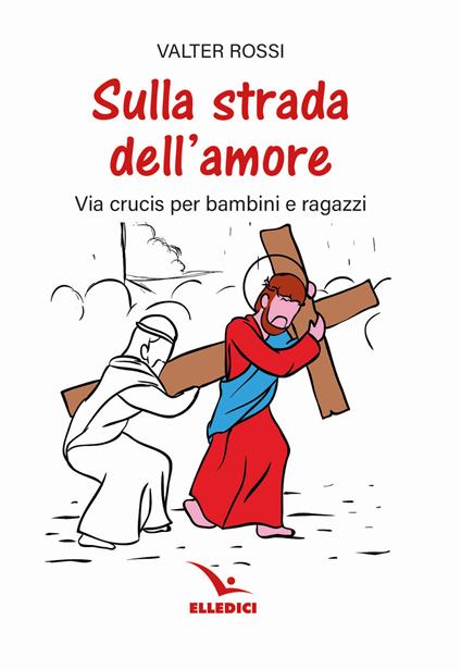 Sulla strada dell'amore. Via crucis per ragazzi - Valter Rossi - copertina