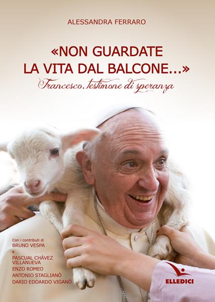«Non guardate la vita dal balcone...». Francesco, testimone di speranza - Alessandra Ferraro - copertina