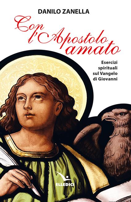 Con l’apostolo amato. Esercizi spirituali sul vangelo di Giovanni - Danilo Zanella - copertina