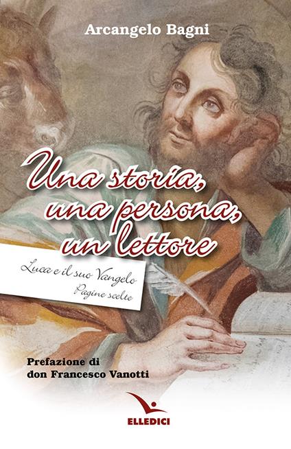 Una storia, una persona, un lettore. Luca e il suo Vangelo. Pagine scelte - Arcangelo Bagni - copertina
