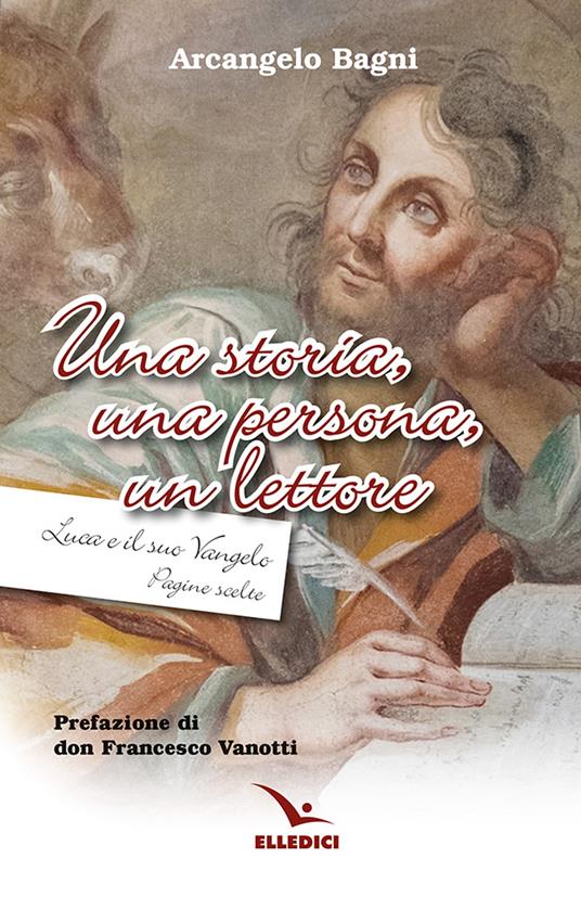 Una storia, una persona, un lettore. Luca e il suo Vangelo. Pagine scelte - Arcangelo Bagni - copertina