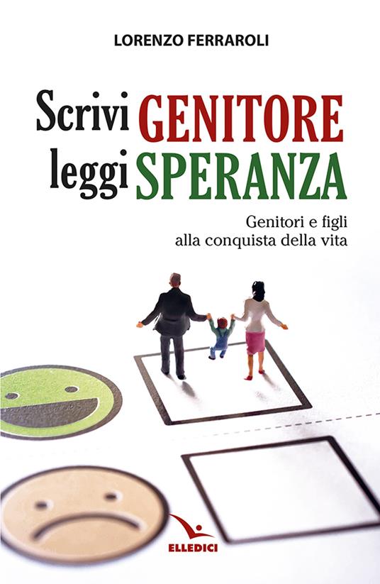 Scrivi genitore, leggi speranza. Genitori e figli alla conquista della vita - Lorenzo Ferraroli - copertina