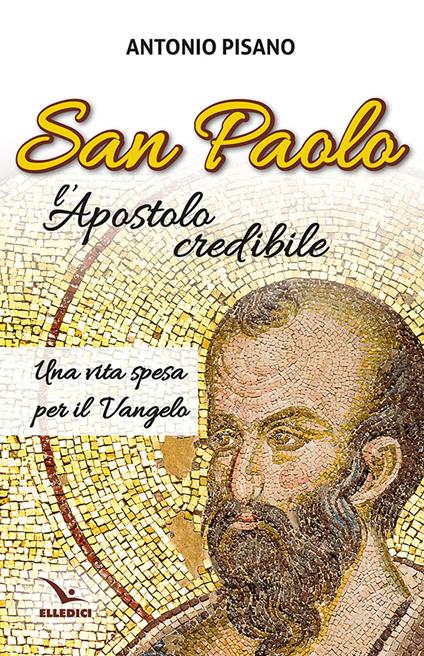 San Paolo, l’Apostolo credibile. Una vita spesa per il Vangelo - Antonio Pisano - copertina