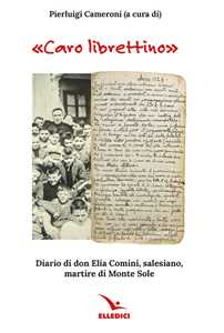 Libro «Caro librettino». Diario di don Elia Comini, salesiano, martire di Monte Sole Pierluigi Cameroni