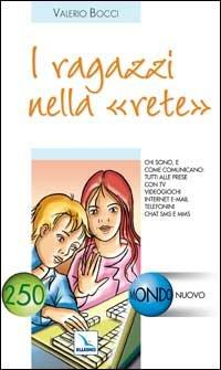I ragazzi nella "rete". Chi sono e come comunicano tutti alle prese con tv, videogiochi, internet, e-mail, telefonini, chat, sms e mms... - Valerio Bocci - copertina