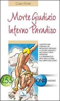Morte Giudizio Inferno Paradiso. I 4 temi essenziali del messaggio cristiano. Il futuro assoluto dell'uomo e della creazione - Carlo Fiore - copertina