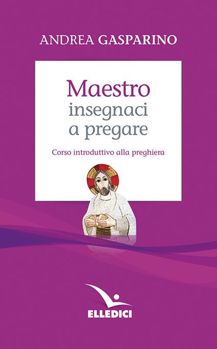 Maestro, insegnaci a pregare. Corso introduttivo alla preghiera - Andrea Gasparino - copertina