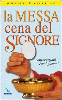 La messa, cena del Signore. Conversazioni con i giovani - Andrea Gasparino - copertina